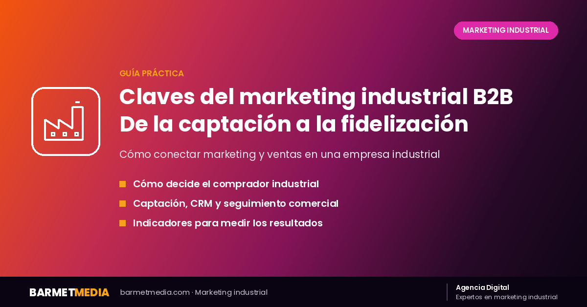Claves del marketing industrial B2B: de la captación a la fidelización