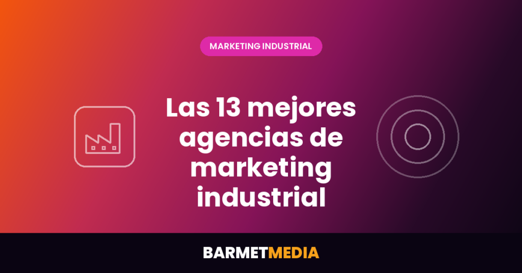 Las 13 mejores agencias de marketing industrial en España (B2B y construcción)