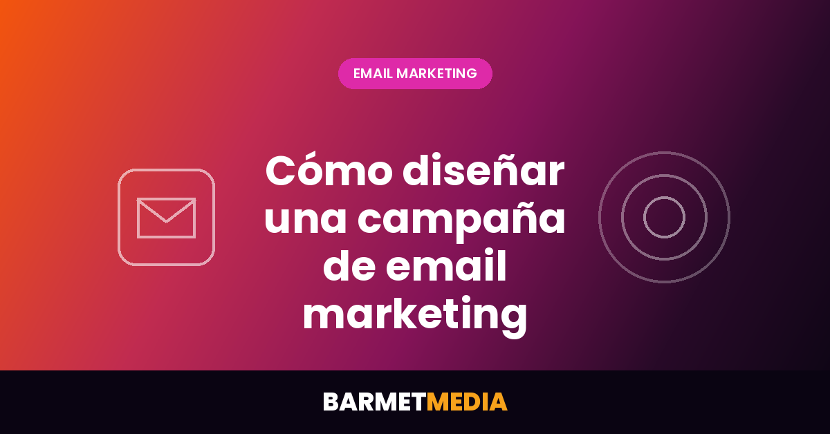 Cómo diseñar una campaña de Email Marketing que funcione
