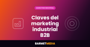 Claves del Marketing Industrial B2B: De la Captación a la Fidelización
