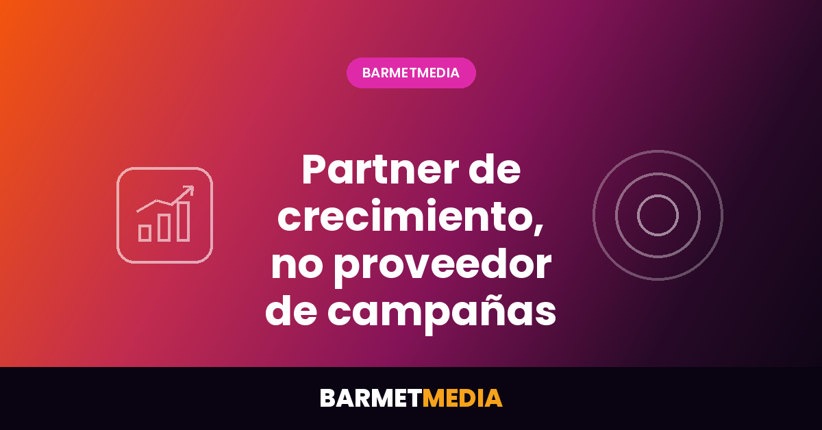 Partner de crecimiento, no proveedor de campañas: así entendemos el marketing en BarmetMedia